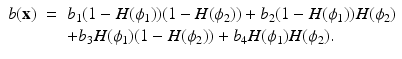 $$\displaystyle\begin{array}{rcl} b({\mathbf{x}})& =& b_{1}(1 - H(\phi _{1}))(1 - H(\phi _{2})) + b_{2}(1 - H(\phi _{1}))H(\phi _{2}) \\ & & +b_{3}H(\phi _{1})(1 - H(\phi _{2})) + b_{4}H(\phi _{1})H(\phi _{2}). {}\end{array}$$