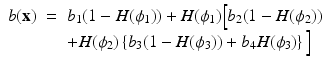 $$\displaystyle\begin{array}{rcl} b({\mathbf{x}})& =& b_{1}(1 - H(\phi _{1})) + H(\phi _{1})\Big[b_{2}(1 - H(\phi _{2}))\Big. \\ & & +\Big.H(\phi _{2})\left \{b_{3}(1 - H(\phi _{3})) + b_{4}H(\phi _{3})\right \}\Big] {}\end{array}$$