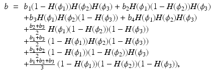 $$\displaystyle\begin{array}{rcl} b& =& b_{1}(1 - H(\phi _{1}))H(\phi _{2})H(\phi _{3}) + b_{2}H(\phi _{1})(1 - H(\phi _{2}))H(\phi _{3}) \\ & & +b_{3}H(\phi _{1})H(\phi _{2})(1 - H(\phi _{3})) + b_{4}H(\phi _{1})H(\phi _{2})H(\phi _{3}) \\ & & +\frac{b_{2} + b_{3}} {2} \ H(\phi _{1})(1 - H(\phi _{2}))(1 - H(\phi _{3})) \\ & & +\frac{b_{1} + b_{3}} {2} \ (1 - H(\phi _{1}))H(\phi _{2})(1 - H(\phi _{3})) \\ & & +\frac{b_{1} + b_{2}} {2} \ (1 - H(\phi _{1}))(1 - H(\phi _{2}))H(\phi _{3}) \\ & & +\frac{b_{1} + b_{2} + b_{3}} {3} \ (1 - H(\phi _{1}))(1 - H(\phi _{2}))(1 - H(\phi _{3})),{}\end{array}$$