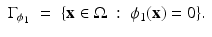 $$\displaystyle\begin{array}{rcl} \Gamma _{\phi _{1}}& =& \{{\mathbf{x}} \in \Omega \;:\;\phi _{1}({\mathbf{x}}) = 0\}.{}\end{array}$$