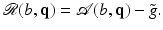 $$\displaystyle{ \mathcal{R}(b,\mathbf{q}) = \mathcal{A}(b,\mathbf{q}) -\tilde{ g}. }$$