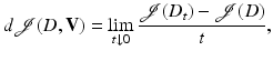 $$\displaystyle{ d\mathcal{J} (D,\mathbf{V}) =\lim _{t\downarrow 0}\frac{\mathcal{J} (D_{t}) -\mathcal{J} (D)} {t}, }$$