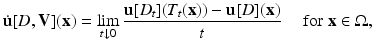 $$\displaystyle{ \dot{\mathbf{u}}[D,\mathbf{V}]({\mathbf{x}}) =\lim _{t\downarrow 0}\frac{\mathbf{u}[D_{t}](T_{t}({\mathbf{x}})) -\mathbf{u}[D]({\mathbf{x}})} {t} \quad \mbox{ for}\;{\mathbf{x}} \in \Omega, }$$
