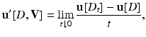 $$\displaystyle{ \mathbf{u}^{{\prime}}[D,\mathbf{V}] =\lim _{ t\downarrow 0}\frac{\mathbf{u}[D_{t}] -\mathbf{u}[D]} {t}, }$$
