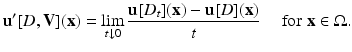 $$\displaystyle{ \mathbf{u}^{{\prime}}[D,\mathbf{V}]({\mathbf{x}}) =\lim _{ t\downarrow 0}\frac{\mathbf{u}[D_{t}]({\mathbf{x}}) -\mathbf{u}[D]({\mathbf{x}})} {t} \quad \mbox{ for}\;{\mathbf{x}} \in \Omega. }$$