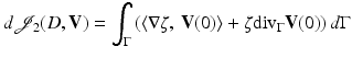 $$\displaystyle{ d\mathcal{J}_{2}(D,\mathbf{V}) =\int _{\Gamma }\left (\langle \nabla \zeta,\,\mathbf{V}(0)\rangle +\zeta {\mathrm{div}}_{\Gamma }\mathbf{V}(0)\right )d\Gamma }$$