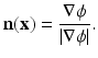 $$\displaystyle{ \mathbf{n}({\mathbf{x}}) = \frac{\nabla \phi } {\vert \nabla \phi \vert }. }$$