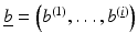 $$\underline{b} = \left (b^{(1)},\ldots,b^{(\underline{i})}\right )$$