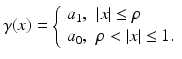 $$\displaystyle{ \gamma (x) = \left \{\begin{array}{ll} a_{1},&\vert x\vert \leq \rho \\ a_{0},&\rho <\vert x\vert \leq 1. \end{array} \right. }$$