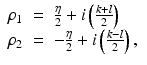 $$\displaystyle\begin{array}{rcl} \rho _{1}& =& \frac{\eta } {2} + i\left (\frac{k + l} {2} \right ) \\ \rho _{2}& =& -\frac{\eta } {2} + i\left (\frac{k - l} {2} \right ),{}\end{array}$$
