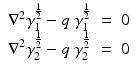 $$\displaystyle\begin{array}{rcl} \nabla ^{2}\gamma _{ 1}^{\frac{1} {2} } - q\:\gamma _{1}^{\frac{1} {2} }& =& 0 {}\\ \nabla ^{2}\gamma _{ 2}^{\frac{1} {2} } - q\:\gamma _{2}^{\frac{1} {2} }& =& 0 {}\\ \end{array}$$
