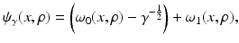 $$\displaystyle{ \psi _{\gamma }(x,\rho ) = \left (\omega _{0}(x,\rho ) -\gamma ^{-\frac{1} {2} }\right ) +\omega _{1}(x,\rho ), }$$