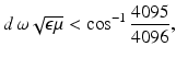 $$\displaystyle{ d\,\omega \sqrt{\epsilon \mu } <\cos ^{-1}\frac{4095} {4096}, }$$