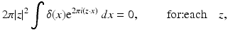 $$\displaystyle{ 2\pi \vert z\vert ^{2}\int \delta (x){\mathrm{e}}^{2\pi i(z\cdot x)}\:dx = 0,\qquad \mbox{ for:each}\quad z, }$$