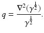 $$\displaystyle{q = \frac{\nabla ^{2}(\gamma ^{\frac{1} {2} })} {\gamma ^{\frac{1} {2} }}.}$$
