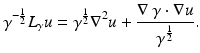 $$\displaystyle{ \gamma ^{-\frac{1} {2} }L_{\gamma }u =\gamma ^{\frac{1} {2} }\nabla ^{2}u + \frac{\nabla \ \gamma \cdot \nabla u} {\gamma ^{\frac{1} {2} }}. }$$