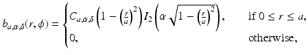 $$\displaystyle{ b_{a,\alpha,\delta }(r,\phi ) = \left \{\begin{array}{@{}l@{\quad }l@{}} C_{a,\alpha,\delta }\left (1 -\left (\frac{r} {a}\right )^{2}\right )I_{ 2}\left (\alpha \sqrt{1 - \left (\frac{r} {a}\right )^{2}}\right ),\quad &\text{if}\;0 \leq r \leq a, \\ 0, \quad &\text{otherwise, } \end{array} \right. }$$