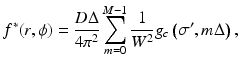$$\displaystyle{ f^{{\ast}}(r,\phi ) = \frac{D\Delta } {4\pi ^{2}} \sum _{m=0}^{M-1} \frac{1} {W^{2}}g_{c}\left (\sigma ^{{\prime}},m\Delta \right ), }$$