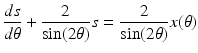 $$\displaystyle{\frac{ds} {d\theta } + \frac{2} {\sin (2\theta )}s = \frac{2} {\sin (2\theta )}x(\theta )}$$