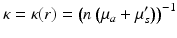 $$\displaystyle{ \kappa =\kappa (r) = \left (n\left (\mu _{a} +\mu _{ s}^{{\prime}}\right )\right )^{-1} }$$