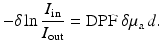 $$\displaystyle{ -\delta \ln \frac{I_{{\mathrm{in}}}} {I_{{\mathrm{out}}}} =\mathrm{ DPF\ }\delta \mu _{{\mathrm{a}}}\,d. }$$