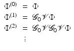 $$\displaystyle\begin{array}{rcl} \Phi ^{(0)}& =& \Phi {}\\ \Phi ^{(1)}& =& \mathcal{G}_{ 0}\mathcal{V}\Phi {}\\ \Phi ^{(2)}& =& \mathcal{G}_{ 0}\mathcal{V}\mathcal{G}_{0}\mathcal{V}\Phi {}\\ & \vdots & {}\\ \end{array}$$