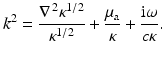 $$\displaystyle{ k^{2} = \frac{\nabla ^{\,2}\kappa ^{1/2}} {\kappa ^{1/2}} + \frac{\mu _{{\mathrm{a}}}} {\kappa } + \frac{{\mathrm{i}}\omega } {c\kappa }. }$$