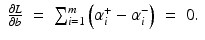 $$\displaystyle\begin{array}{rcl} \frac{\partial L} {\partial b} & =& \sum _{i=1}^{m}\left (\alpha _{ i}^{+} -\alpha _{ i}^{-}\right )\; =\; 0.{}\end{array}$$