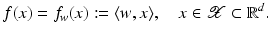 $$\displaystyle{ f(x) = f_{w}(x):=\langle w,x\rangle,\quad x \in \mathcal{X} \subset \mathbb{R}^{d}. }$$