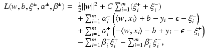$$\begin{array}{ll} L(w,b,\xi ^{\pm },\alpha ^{\pm },\beta ^{\pm }) = & \frac{1} {2}\|w\|^{2} + C\sum _{ i=1}^{m}(\xi _{ i}^{+} +\xi _{ i}^{-}) \\ & +\sum _{i=1}^{m}\alpha _{ i}^{-}\left (\langle w,x_{ i}\rangle + b - y_{i} -\epsilon -\xi _{i}^{-}\right ) \\ & +\sum _{i=1}^{m}\alpha _{ i}^{+}\left (-\langle w,x_{ i}\rangle - b + y_{i} -\epsilon -\xi _{i}^{+}\right ) \\ & -\sum _{i=1}^{m}\beta _{ i}^{+}\xi _{ i}^{+} -\sum _{ i=1}^{m}\beta _{ i}^{-}\xi _{ i}^{-}, {}\\ \end{array}$$