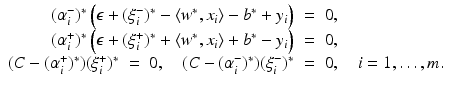 $$\displaystyle\begin{array}{rcl} (\alpha _{i}^{-})^{{\ast}}\left (\epsilon +(\xi _{ i}^{-})^{{\ast}}-\langle w^{{\ast}},x_{ i}\rangle - b^{{\ast}} + y_{ i}\right )& =& 0, {}\\ (\alpha _{i}^{+})^{{\ast}}\left (\epsilon +(\xi _{ i}^{+})^{{\ast}} +\langle w^{{\ast}},x_{ i}\rangle + b^{{\ast}}- y_{ i}\right )& =& 0, {}\\ (C - (\alpha _{i}^{+})^{{\ast}})(\xi _{ i}^{+})^{{\ast}}\; =\; 0,\quad (C - (\alpha _{ i}^{-})^{{\ast}})(\xi _{ i}^{-})^{{\ast}}& =& 0,\quad i = 1,\ldots,m. {}\\ \end{array}$$