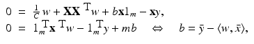 $$\displaystyle\begin{array}{rcl} 0& =& \frac{1} {C}\,w + \mathbf{XX}^{\mbox{ T} }w + b{\mathbf{x}}1_{m} -{\mathbf{x}}y, \\ 0& =& 1_{m}^{\mbox{ T} }{\mathbf{x}}^{\mbox{ T} }w - 1_{m}^{\mbox{ T} }y + mb\quad \Leftrightarrow \quad b =\bar{ y} -\langle w,\bar{x}\rangle,{}\end{array}$$