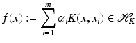 $$\displaystyle{ f(x):=\sum _{ i=1}^{m}\alpha _{ i}K(x,x_{i}) \in \mathcal{H}_{K} }$$