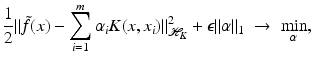 $$\displaystyle{ \frac{1} {2}\|\tilde{f}(x) -\sum _{i=1}^{m}\alpha _{ i}K(x,x_{i})\|_{\mathcal{H}_{K}}^{2} +\epsilon \|\alpha \| _{ 1}\; \rightarrow \;\min _{\alpha }, }$$