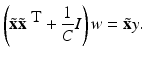 $$\displaystyle{\left (\tilde{{\mathbf{x}}}\tilde{{\mathbf{x}}}^{\mbox{ T} } + \frac{1} {C}I\right )w =\tilde{ {\mathbf{x}}}y.}$$