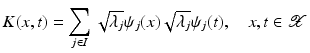 $$\displaystyle{K(x,t) =\sum _{j\in I}\sqrt{\lambda _{j}}\psi _{j}(x)\sqrt{\lambda _{j}}\psi _{j}(t),\quad x,t \in \mathcal{X}}$$