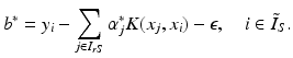$$\displaystyle{b^{{\ast}} = y_{ i} -\sum _{j\in I_{rS}}\alpha _{j}^{{\ast}}K(x_{ j},x_{i})-\epsilon,\quad i \in \tilde{ I}_{S}.}$$