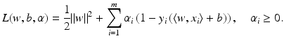 $$\displaystyle{L(w,b,\alpha ) = \frac{1} {2}\|w\|^{2} +\sum _{ i=1}^{m}\alpha _{ i}\left (1 - y_{i}\left (\langle w,x_{i}\rangle + b\right )\right ),\quad \alpha _{i} \geq 0.}$$