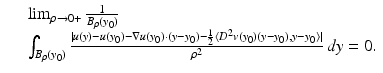 $$\displaystyle\begin{array}{rcl} & & \lim _{\rho \rightarrow 0+} \frac{1} {B_{\rho }(y_{0})} \\ & & \int _{B_{\rho }(y_{0})}\frac{\vert u(y) - u(y_{0}) -\nabla u(y_{0}) \cdot (y - y_{0}) -\frac{1} {2}\langle D^{2}v(y_{ 0})(y - y_{0}),y - y_{0}\rangle \vert } {\rho ^{2}} \,dy = 0.{}\end{array}$$
