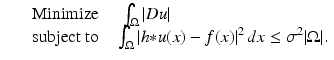 $$\displaystyle\begin{array}{rcl} & & \text{ Minimize }\quad \int _{\Omega }\vert Du\vert \\ & & \text{ subject to}\quad \int _{\Omega }\vert h {\ast} u(x) - f(x)\vert ^{2}\,dx \leq \sigma ^{2}\vert \Omega \vert.{}\end{array}$$