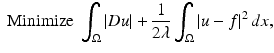 $$\displaystyle{ \text{ Minimize }\int _{\Omega }\vert Du\vert + \frac{1} {2\lambda }\int _{\Omega }\vert u - f\vert ^{2}\,dx, }$$