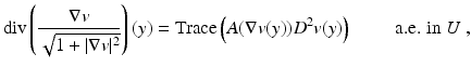$$\displaystyle{{\mathrm{div}}\left ( \frac{\nabla v} {\sqrt{1 +\vert \nabla v\vert ^{2}}}\right )(y) =\mathrm{ Trace}\left (A(\nabla v(y))D^{2}v(y)\right )\qquad \mbox{ a.e. in $U$ },}$$