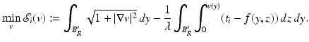 $$\displaystyle{\min _{v}\mathcal{E}_{i}(v):=\int _{B_{R}^{{\prime}}}\sqrt{1 +\vert \nabla v\vert ^{2}}\,dy -\frac{1} {\lambda } \int _{B_{R}^{{\prime}}}\int _{0}^{v(y)}(t_{ i} - f(y,z))\,dz\,dy.}$$