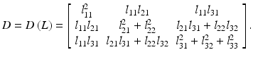 $$\displaystyle{D = D\left (L\right ) = \left [\begin{array}{*{20}c} l_{11}^{2} & l_{11}l_{21} & l_{11}l_{31} \\ l_{11}l_{21} & l_{21}^{2} + l_{22}^{2} & l_{21}l_{31} + l_{22}l_{32} \\ l_{11}l_{31} & l_{21}l_{31} + l_{22}l_{32} & l_{31}^{2} + l_{32}^{2} + l_{33}^{2}\\ \end{array} \right ].}$$