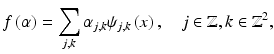 $$\displaystyle{f\left (\alpha \right ) =\sum \limits _{j,k}\alpha _{j,k}\psi _{j,k}\left (x\right ),\quad j \in \mathbb{Z},k \in \mathbb{Z}^{2},}$$