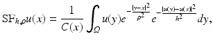 $$\displaystyle{ {\mathrm{SF}}_{h,\rho }u(x) = \frac{1} {C(x)}\int _{\varOmega }u(y)e^{-\frac{\left \vert y-x\right \vert ^{2}} {\rho ^{2}} }e^{{-\frac{\left \vert u(y)-u(x)\right \vert ^{2}} {h^{2}} } }dy, }$$