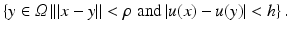 $$\displaystyle{\left \{y \in \varOmega \left \vert \left \|x - y\right \| <\rho \,\,\mathrm{ and}\,\vert u(x) - u(y)\right \vert < h\right \}.}$$