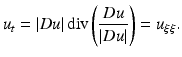 $$\displaystyle{u_{t} = \left \vert Du\right \vert {\mathrm{div}}\left ( \frac{Du} {\left \vert Du\right \vert }\right ) = u_{\xi \xi }.}$$