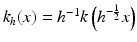 $$k_{h}(x) = h^{-1}k\left (h^{-\frac{1} {2} }x\right )$$
