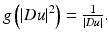 $$g\left (\left \vert Du\right \vert ^{2}\right ) = \frac{1} {\left \vert Du\right \vert }.$$